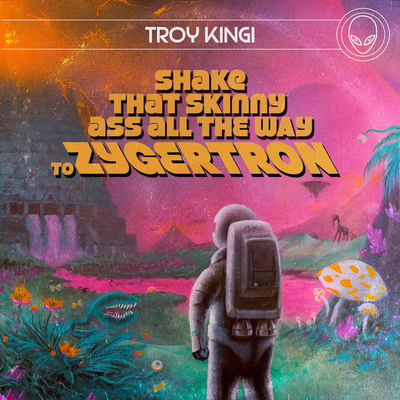 The cover of Shake That Skinny Ass All the Way to Zygertron by Troy Kingi