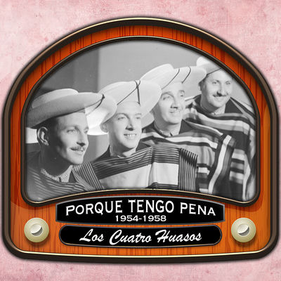 The cover of Porque tengo pena by Los Cuatro Huasos